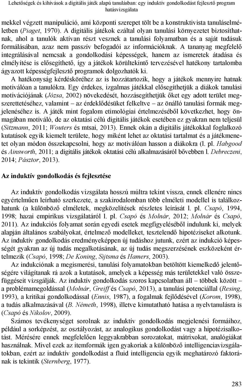 A digitális játékok ezáltal olyan tanulási környezetet biztosíthatnak, ahol a tanulók aktívan részt vesznek a tanulási folyamatban és a saját tudásuk formálásában, azaz nem passzív befogadói az