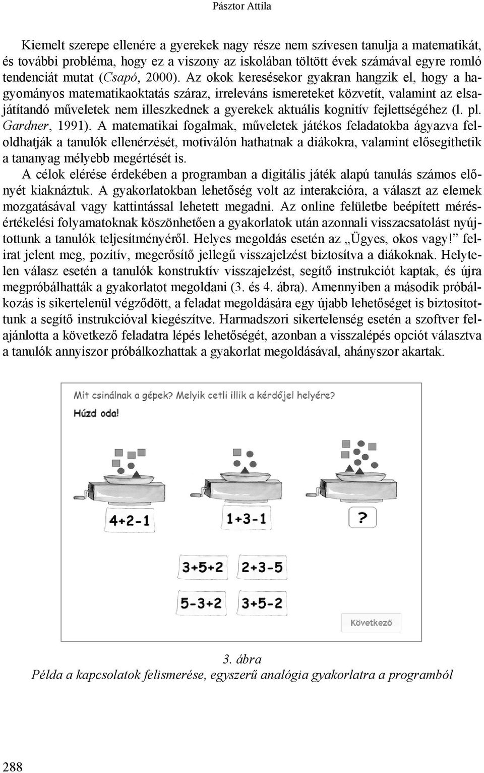 Az okok keresésekor gyakran hangzik el, hogy a hagyományos matematikaoktatás száraz, irreleváns ismereteket közvetít, valamint az elsajátítandó műveletek nem illeszkednek a gyerekek aktuális kognitív