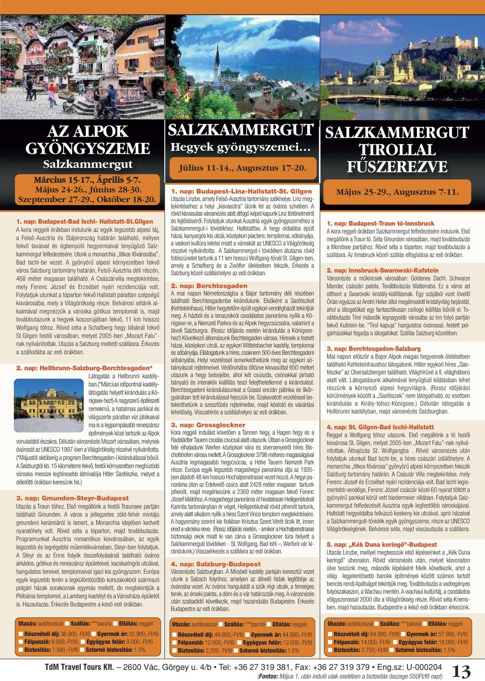 felfedezésére. Utunk a monarchia titkos fővárosába, Bad Ischl-be vezet. A gyönyörű alpesi környezetben fekvő város Salzburg tartomány határán, Felső-Ausztria déli részén, 468 méter magasan található.