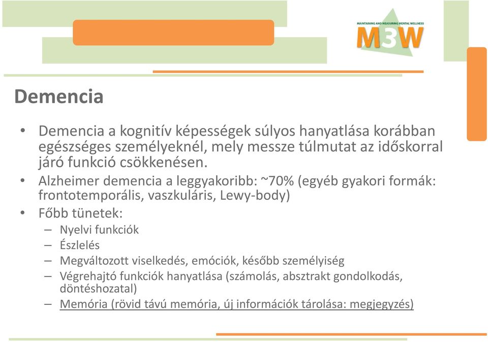 Alzheimer demencia a leggyakoribb: ~70% (egyéb gyakori formák: frontotemporális, vaszkuláris, Lewy-body) Főbb tünetek: