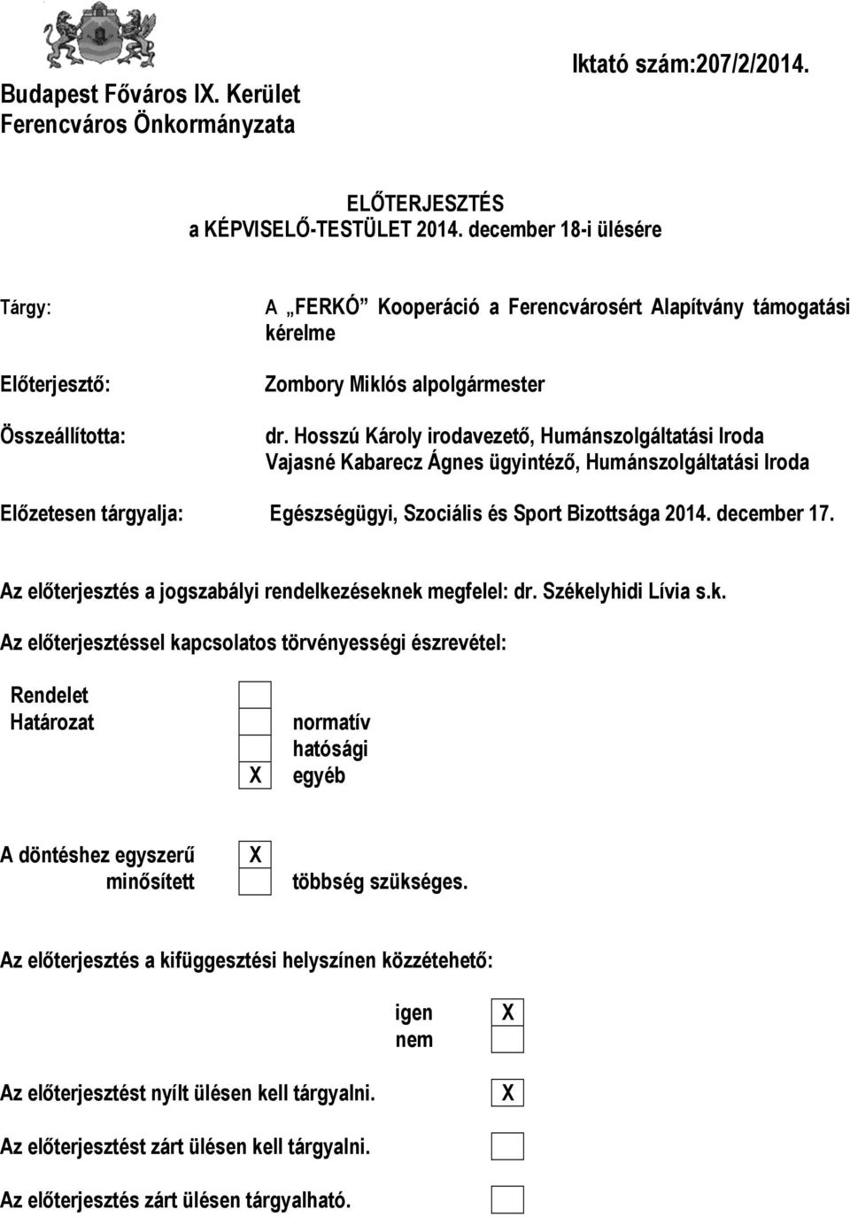 Hosszú Károly irodavezető, Humánszolgáltatási Iroda Vajasné Kabarecz Ágnes ügyintéző, Humánszolgáltatási Iroda Előzetesen tárgyalja: Egészségügyi, Szociális és Sport Bizottsága 2014. december 17.