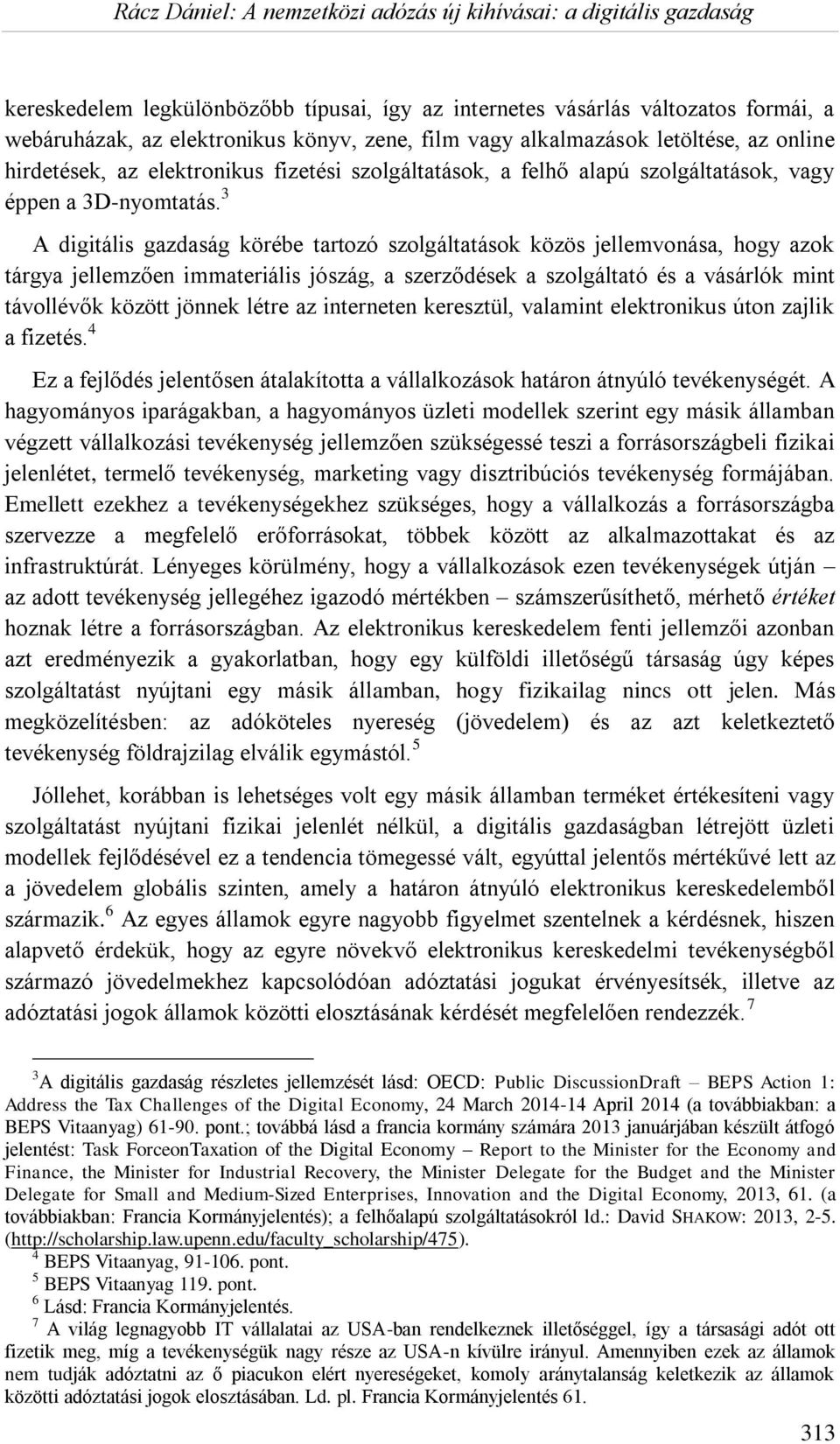 3 A digitális gazdaság körébe tartozó szolgáltatások közös jellemvonása, hogy azok tárgya jellemzően immateriális jószág, a szerződések a szolgáltató és a vásárlók mint távollévők között jönnek létre