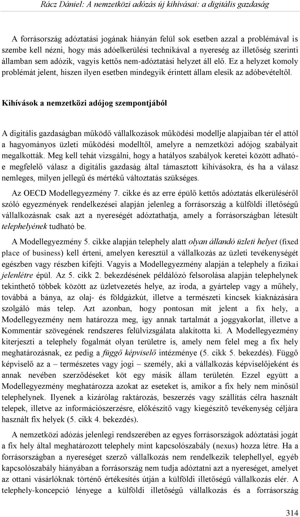 Kihívások a nemzetközi adójog szempontjából A digitális gazdaságban működő vállalkozások működési modellje alapjaiban tér el attól a hagyományos üzleti működési modelltől, amelyre a nemzetközi adójog