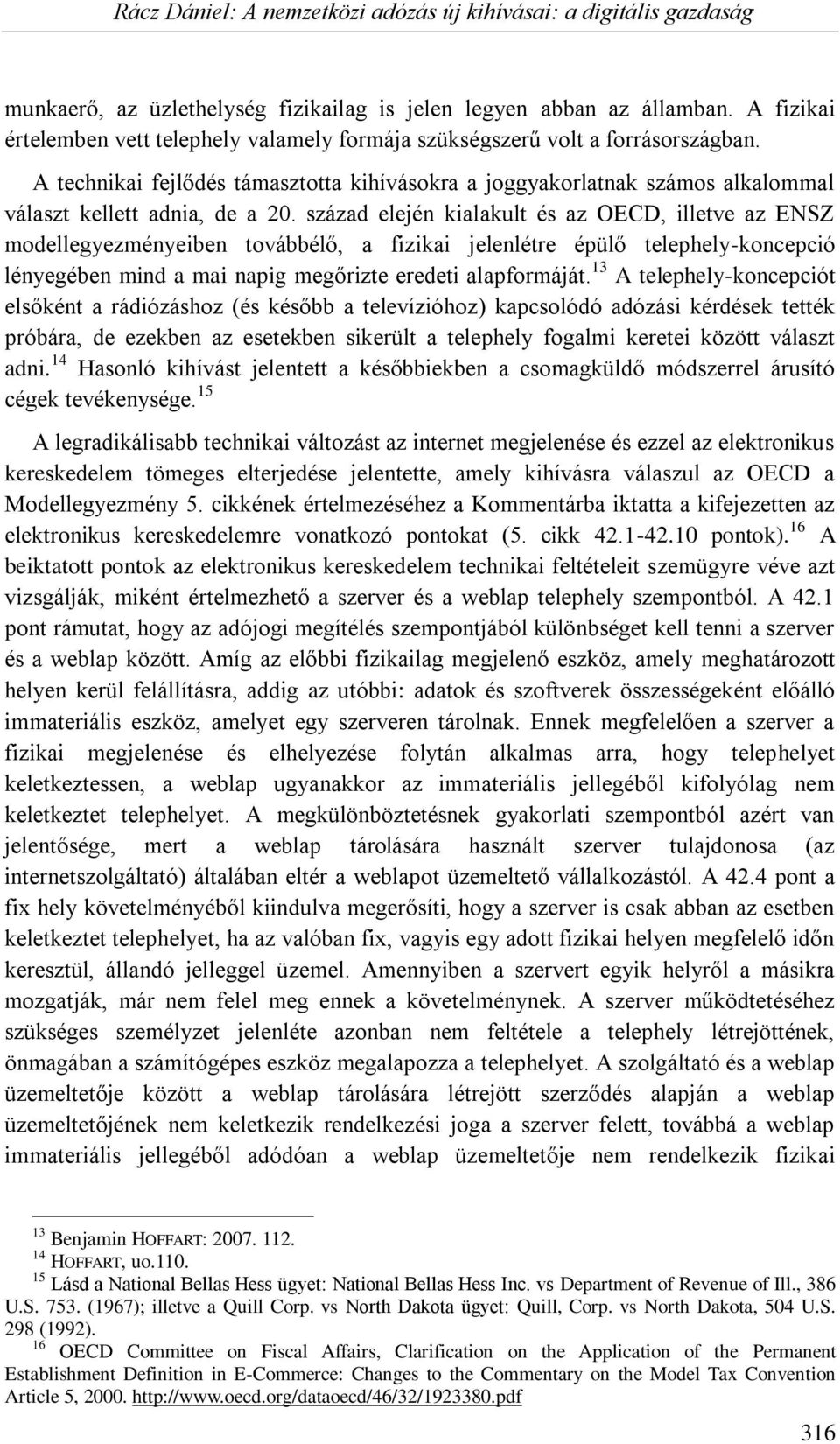 század elején kialakult és az OECD, illetve az ENSZ modellegyezményeiben továbbélő, a fizikai jelenlétre épülő telephely-koncepció lényegében mind a mai napig megőrizte eredeti alapformáját.