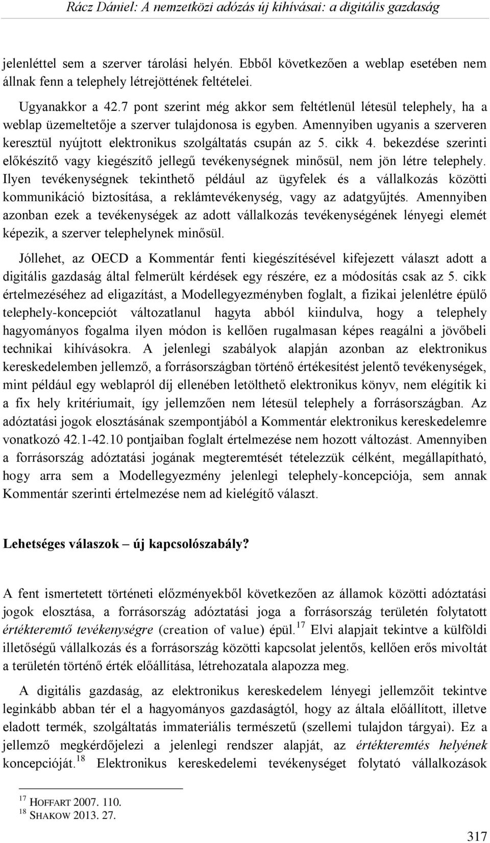 Amennyiben ugyanis a szerveren keresztül nyújtott elektronikus szolgáltatás csupán az 5. cikk 4. bekezdése szerinti előkészítő vagy kiegészítő jellegű tevékenységnek minősül, nem jön létre telephely.