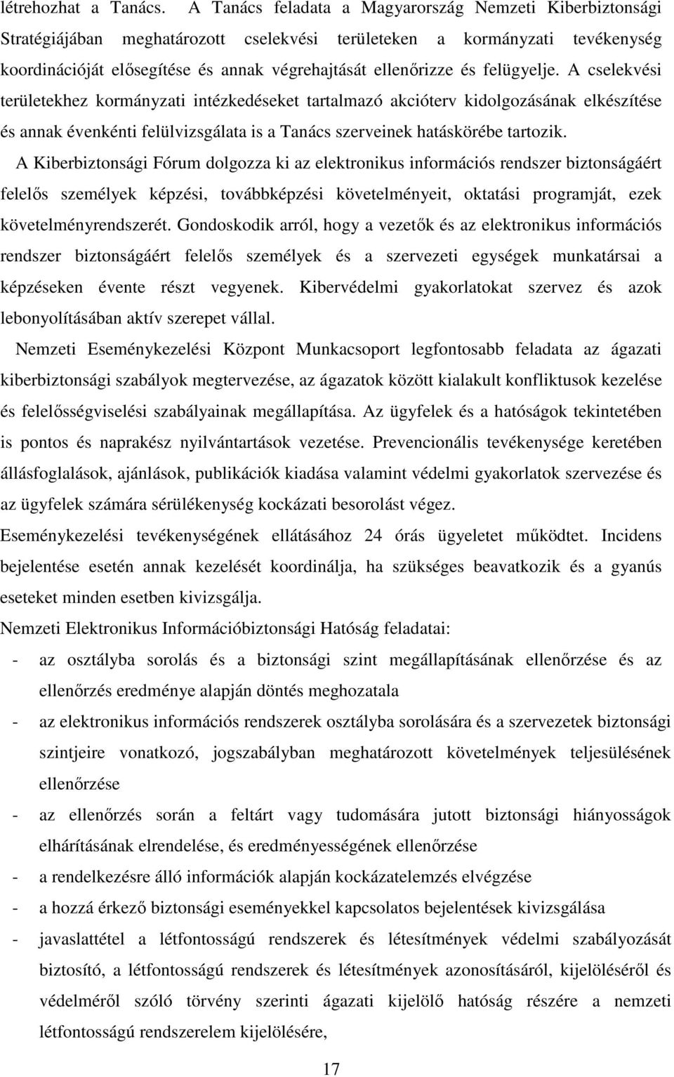 felügyelje. A cselekvési területekhez kormányzati intézkedéseket tartalmazó akcióterv kidolgozásának elkészítése és annak évenkénti felülvizsgálata is a Tanács szerveinek hatáskörébe tartozik.