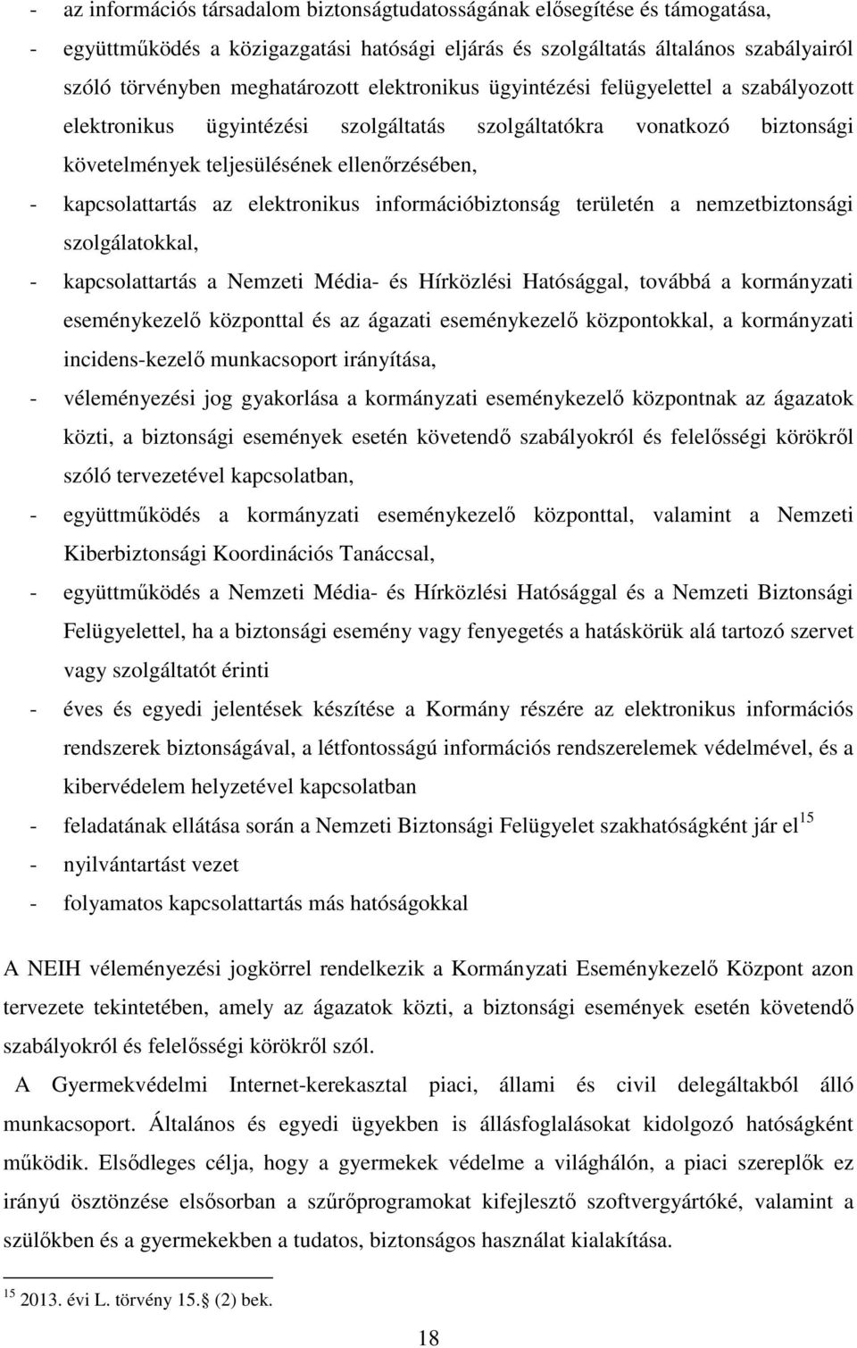 elektronikus információbiztonság területén a nemzetbiztonsági szolgálatokkal, - kapcsolattartás a Nemzeti Média- és Hírközlési Hatósággal, továbbá a kormányzati eseménykezelő központtal és az ágazati