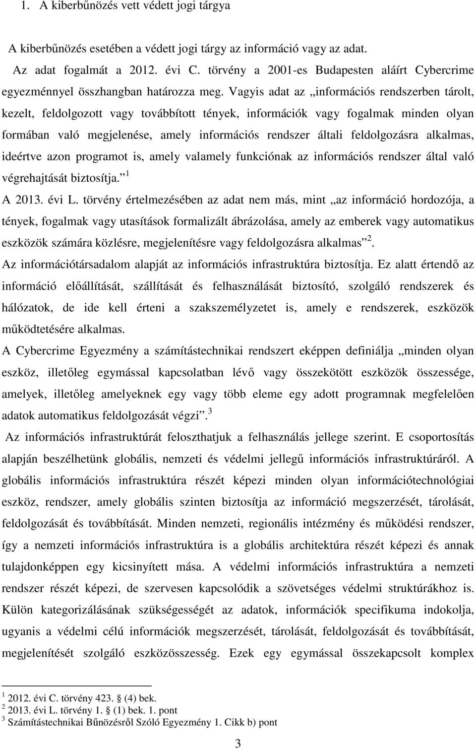 Vagyis adat az információs rendszerben tárolt, kezelt, feldolgozott vagy továbbított tények, információk vagy fogalmak minden olyan formában való megjelenése, amely információs rendszer általi