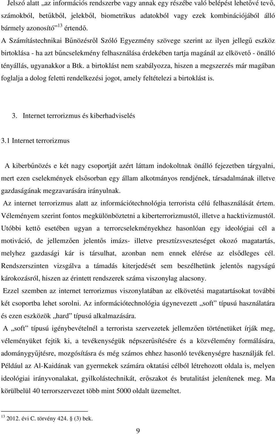 A Számítástechnikai Bűnözésről Szóló Egyezmény szövege szerint az ilyen jellegű eszköz birtoklása - ha azt bűncselekmény felhasználása érdekében tartja magánál az elkövető - önálló tényállás,