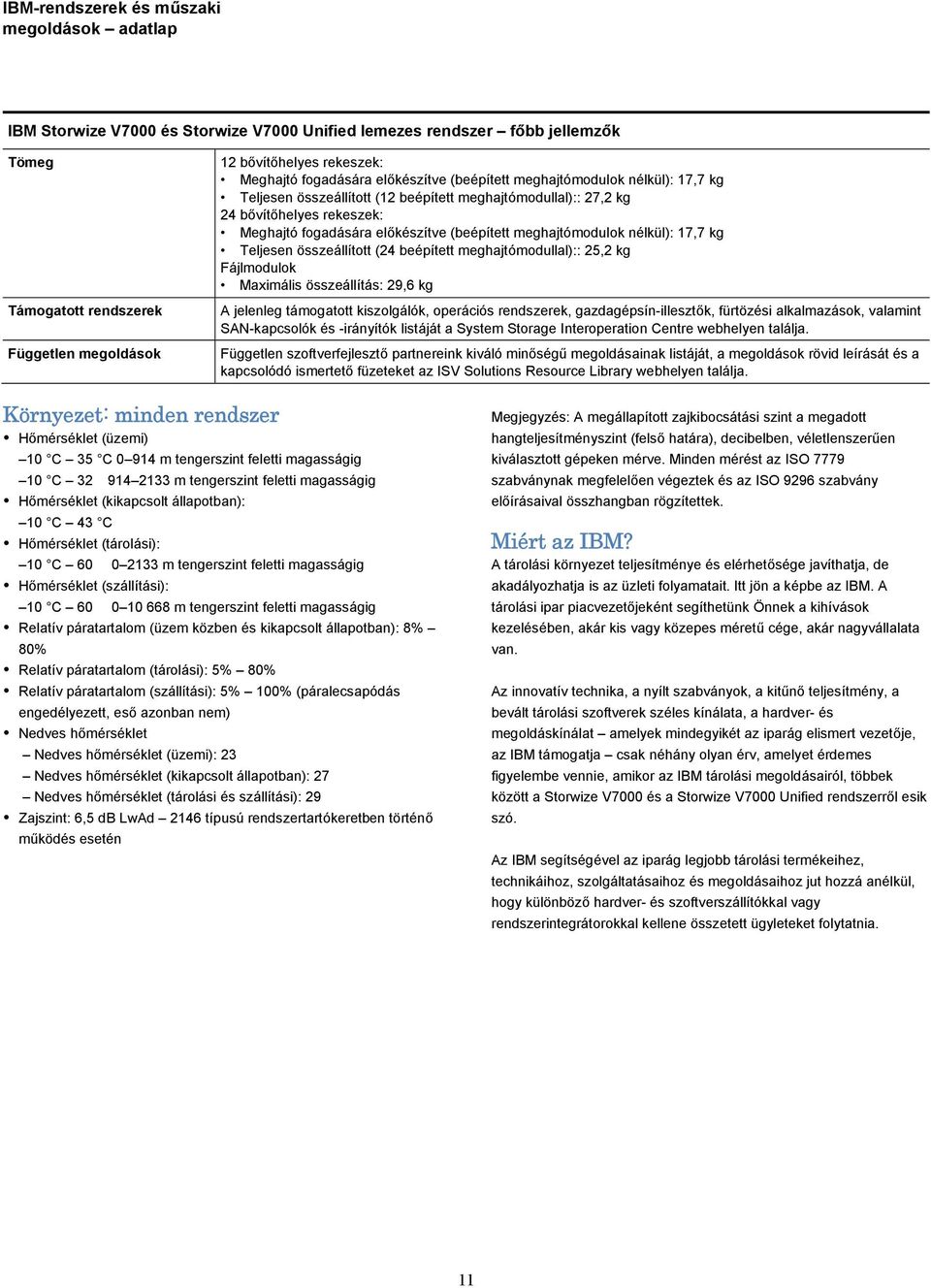 Teljesen összeállított (24 beépített meghajtómodullal):: 25,2 kg Fájlmodulok Maximális összeállítás: 29,6 kg A jelenleg támogatott kiszolgálók, operációs rendszerek, gazdagépsín-illesztők, fürtözési