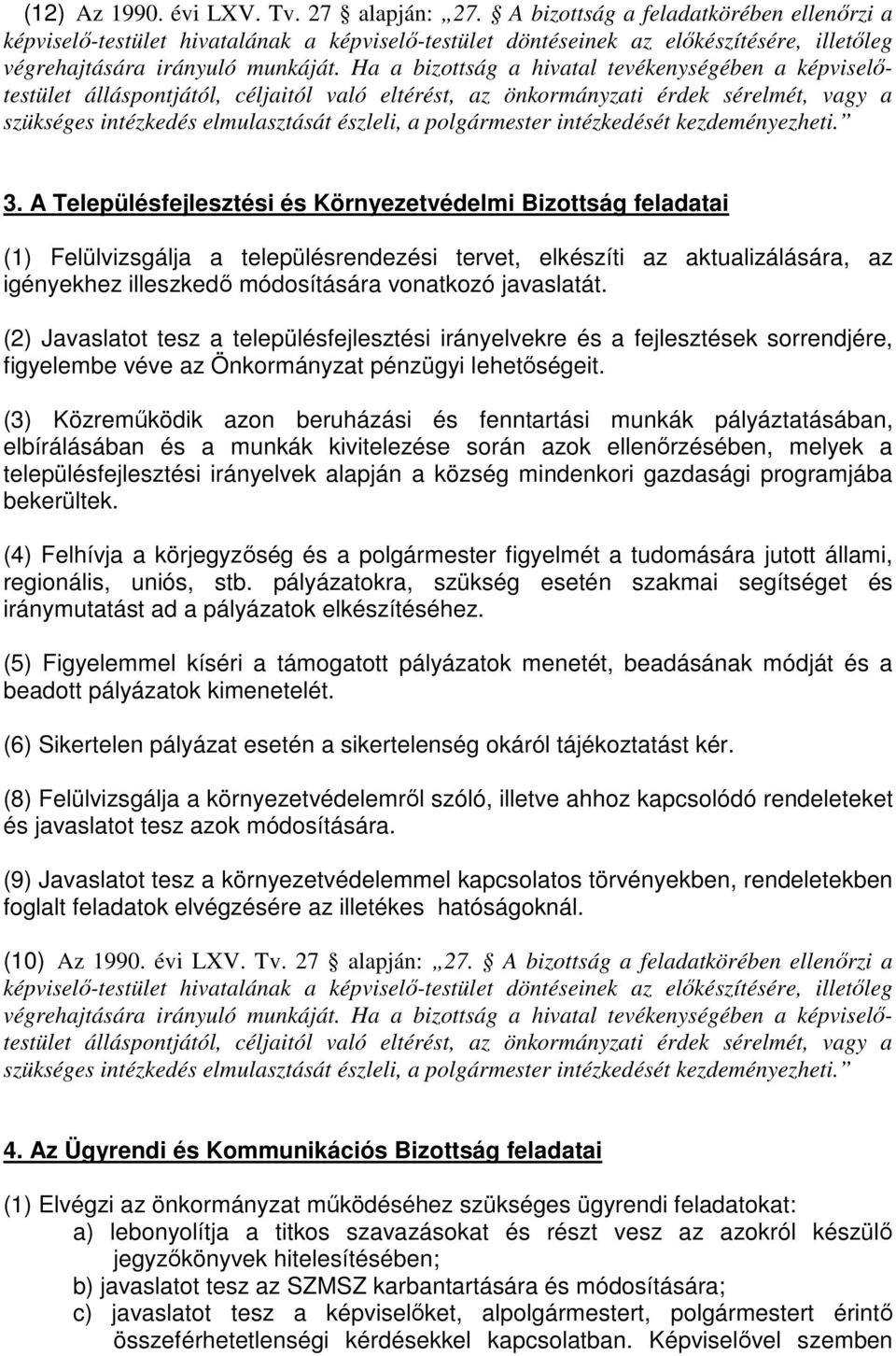 (2) Javaslatot tesz a településfejlesztési irányelvekre és a fejlesztések sorrendjére, figyelembe véve az Önkormányzat pénzügyi lehetıségeit.