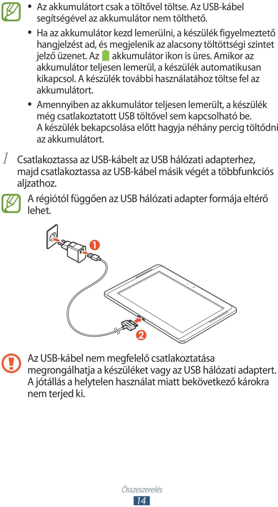 Amikor az akkumulátor teljesen lemerül, a készülék automatikusan kikapcsol. A készülék további használatához töltse fel az akkumulátort.