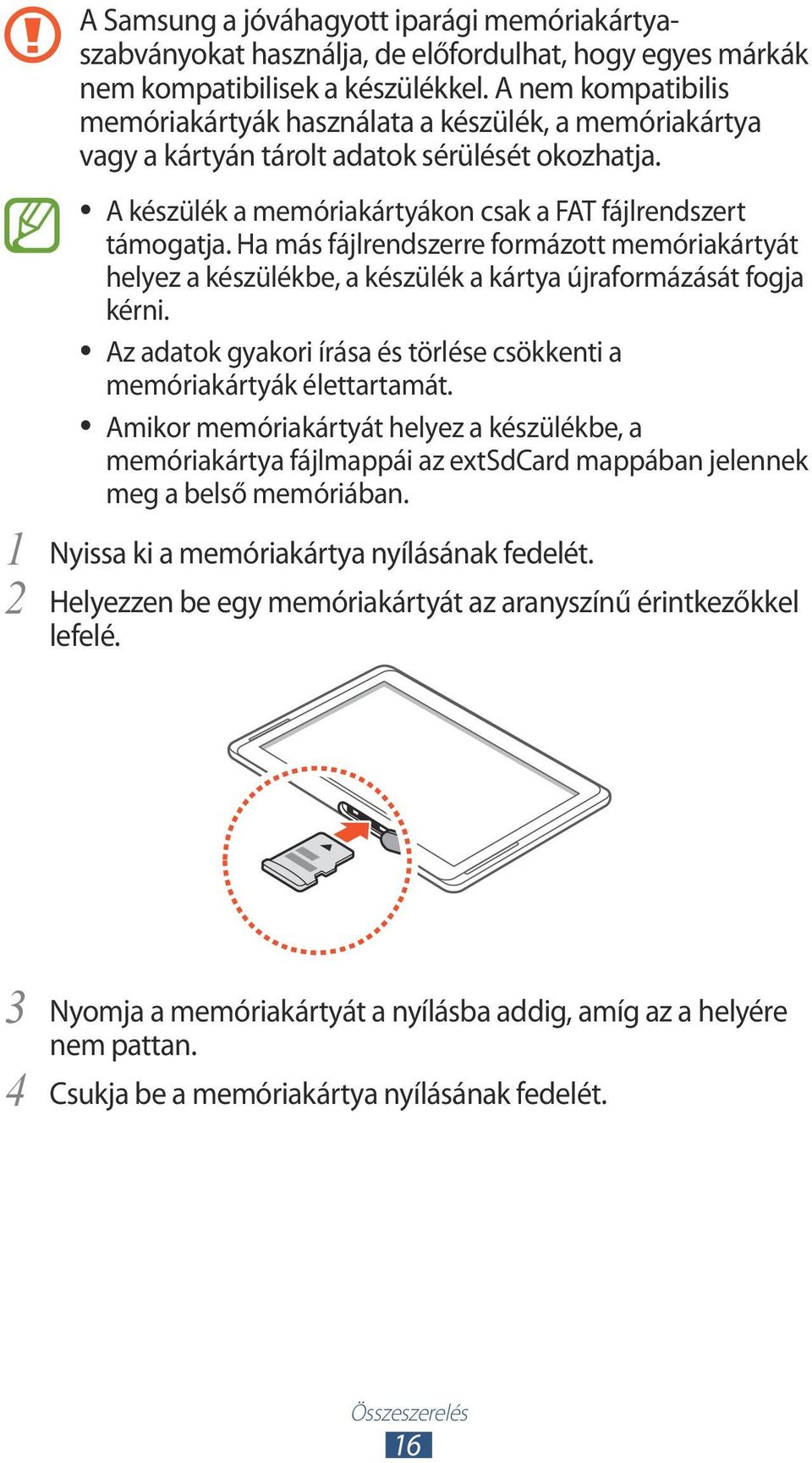 Ha más fájlrendszerre formázott memóriakártyát helyez a készülékbe, a készülék a kártya újraformázását fogja kérni. Az adatok gyakori írása és törlése csökkenti a memóriakártyák élettartamát.