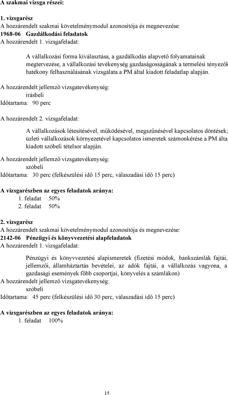 vizsgálata a PM által kiadott feladatlap alapján. A hozzárendelt jellemző vizsgatevékenység: írásbeli Időtartama: 90 perc A hozzárendelt 2.