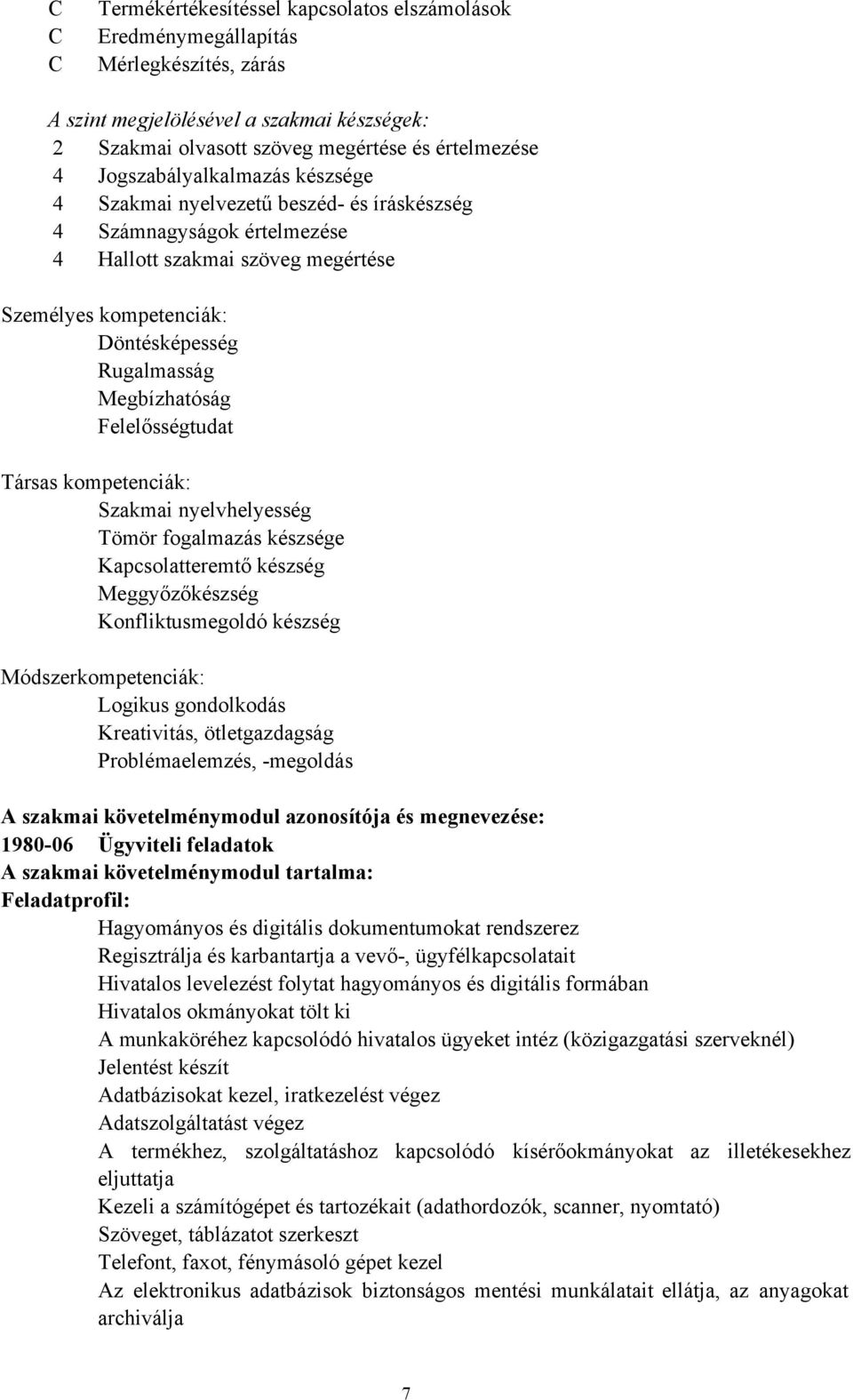 Megbízhatóság Felelősségtudat Társas kompetenciák: Szakmai nyelvhelyesség Kapcsolatteremtő készség Meggyőzőkészség Konfliktusmegoldó készség Módszerkompetenciák: Kreativitás, ötletgazdagság