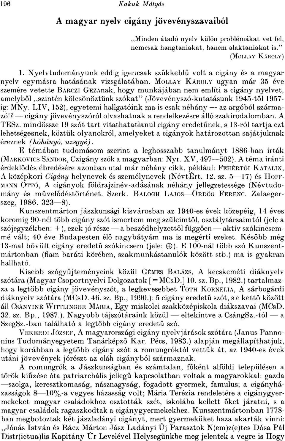 MOLLAY KÁROLY ugyan már 35 éve szemére vetette BÁRCZT GÉZÁnak, hogy munkájában nem említi a cigány nyelvet, amelyből szintén kölcsönöztünk szókat" (Jövevényszó-kutatásunk 1945-től 1957- ig: MNy.