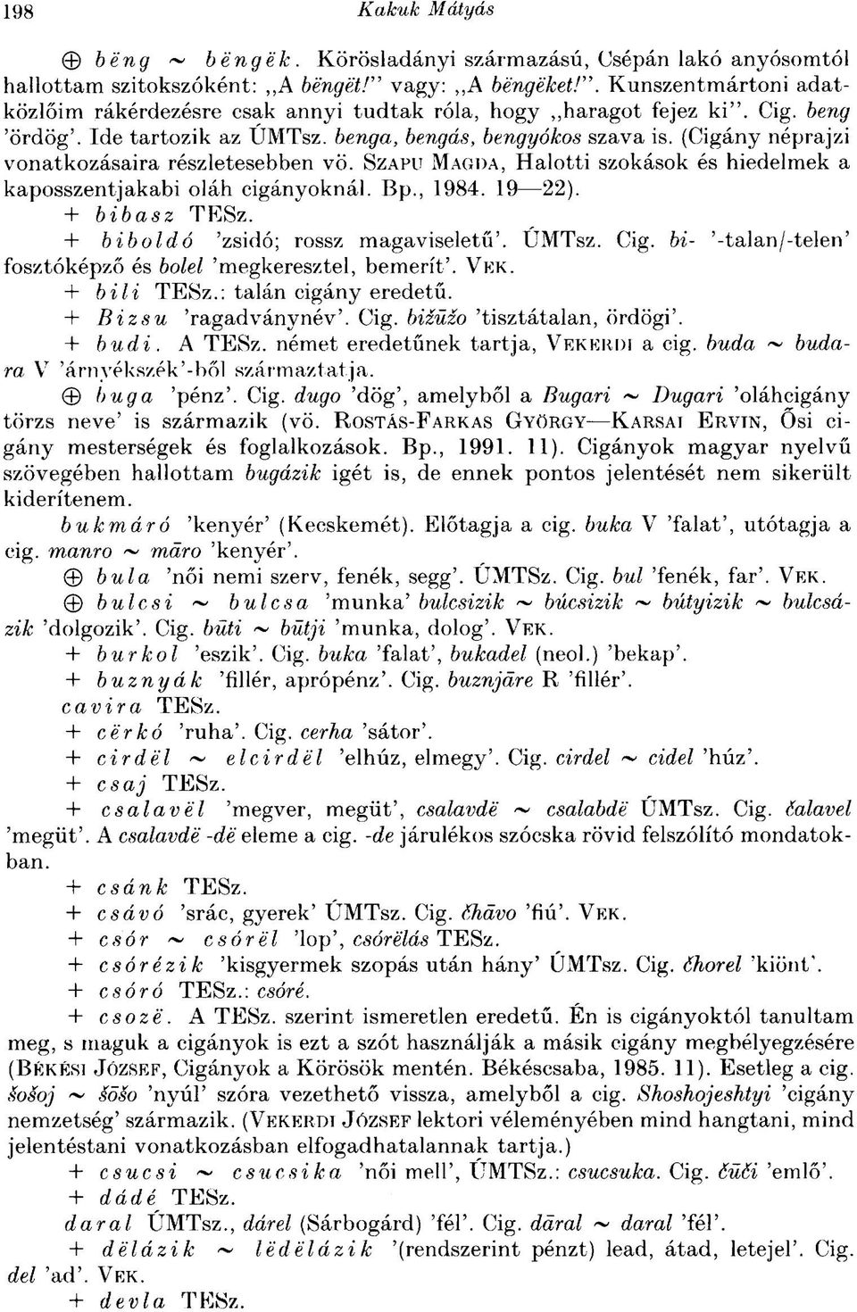 (Cigány néprajzi vonatkozásaira részletesebben vö. SZAPU MAGDA, Halotti szokások és hiedelmek a kaposszentjakabi oláh cigányoknál. Bp., 1984. 19 22). + bibasz TESz.