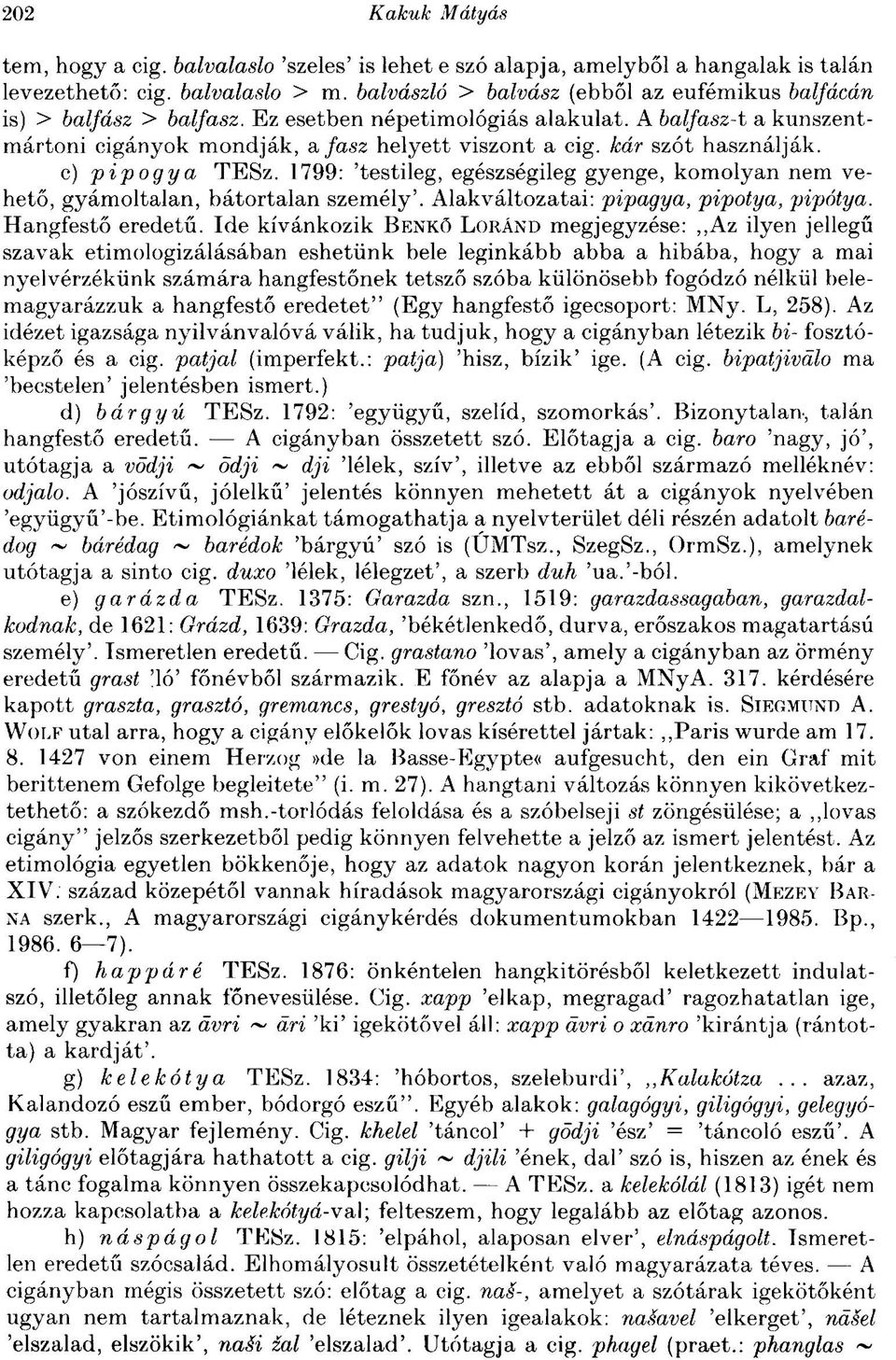 1799: 'testileg, egészségileg gyenge, komolyan nem vehető, gyámoltalan, bátortalan személy'. Alakváltozatai: pipagya, pipotya, pipótya. Hangfestő eredetű.