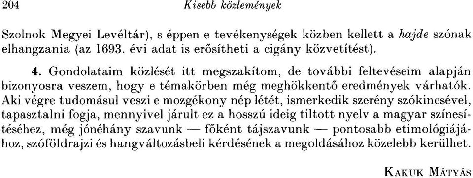 Aki végre tudomásul veszi e mozgékony nép létét, ismerkedik szerény szókincsével, tapasztalni fogja, mennyivel járult ez a hosszú ideig tiltott nyelv a