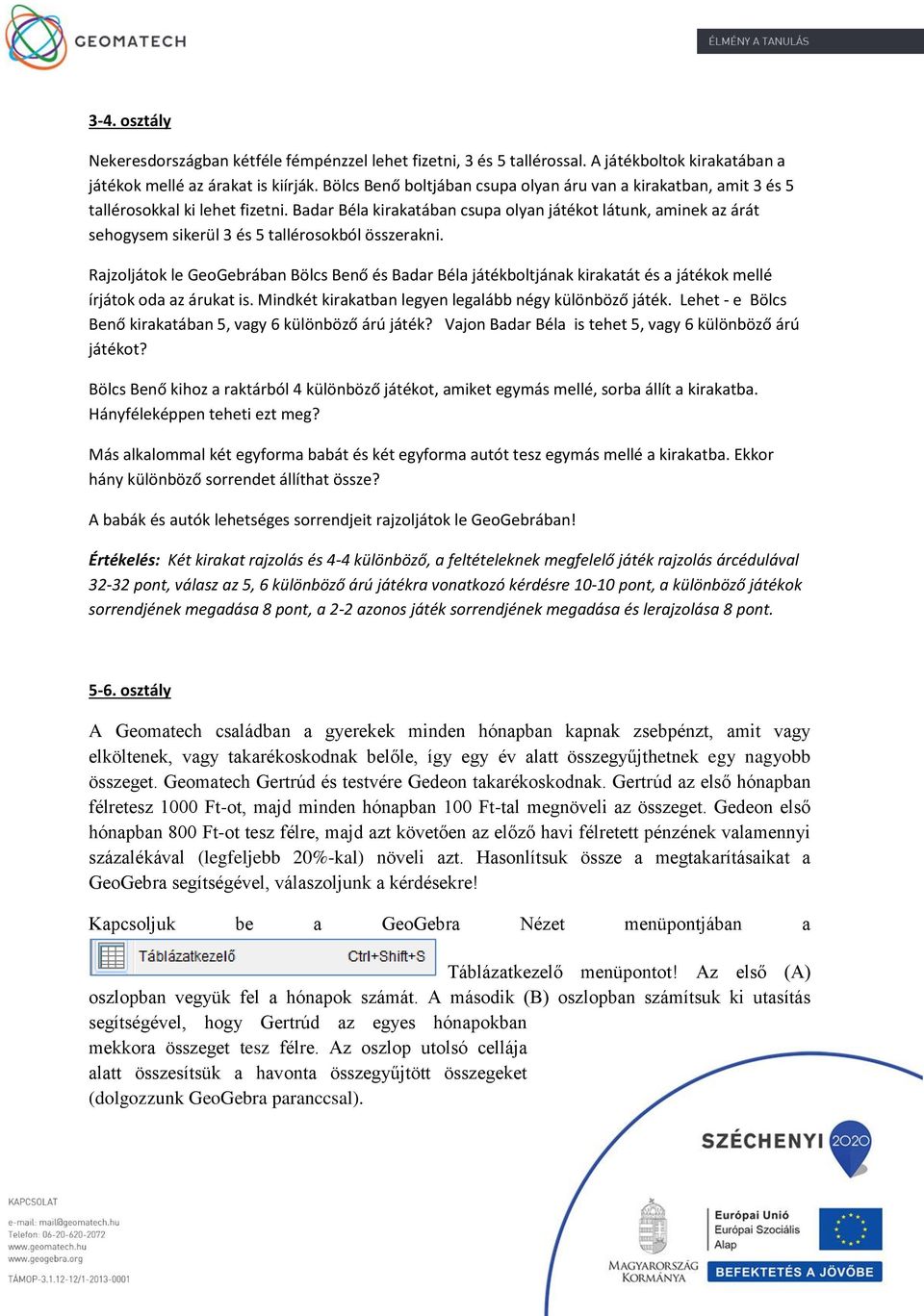 Badar Béla kirakatában csupa olyan játékot látunk, aminek az árát sehogysem sikerül 3 és 5 tallérosokból összerakni.