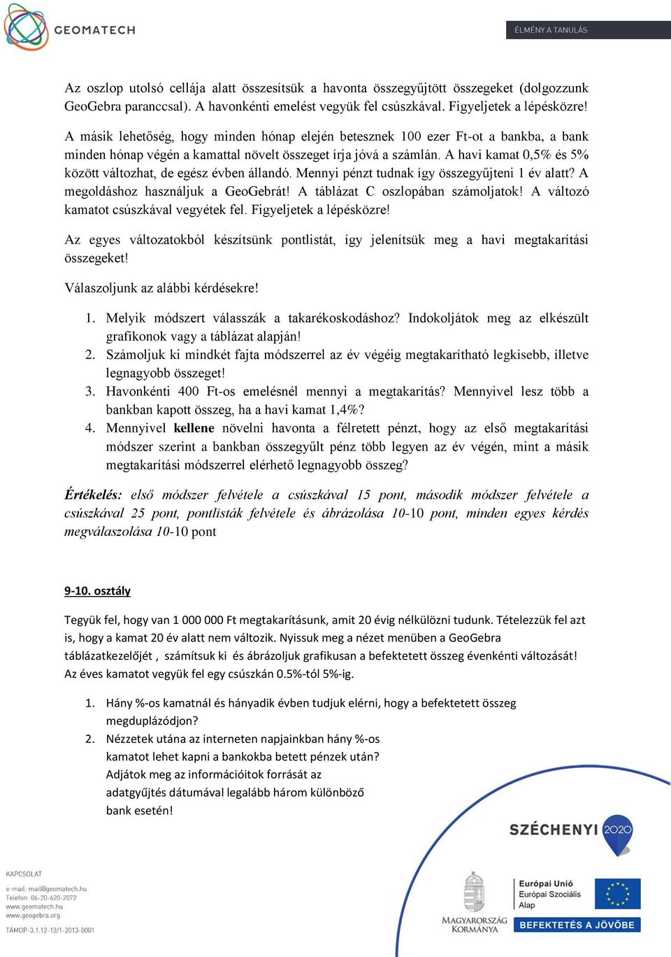 A havi kamat 0,5% és 5% között változhat, de egész évben állandó. Mennyi pénzt tudnak így összegyűjteni 1 év alatt? A megoldáshoz használjuk a GeoGebrát! A táblázat C oszlopában számoljatok!