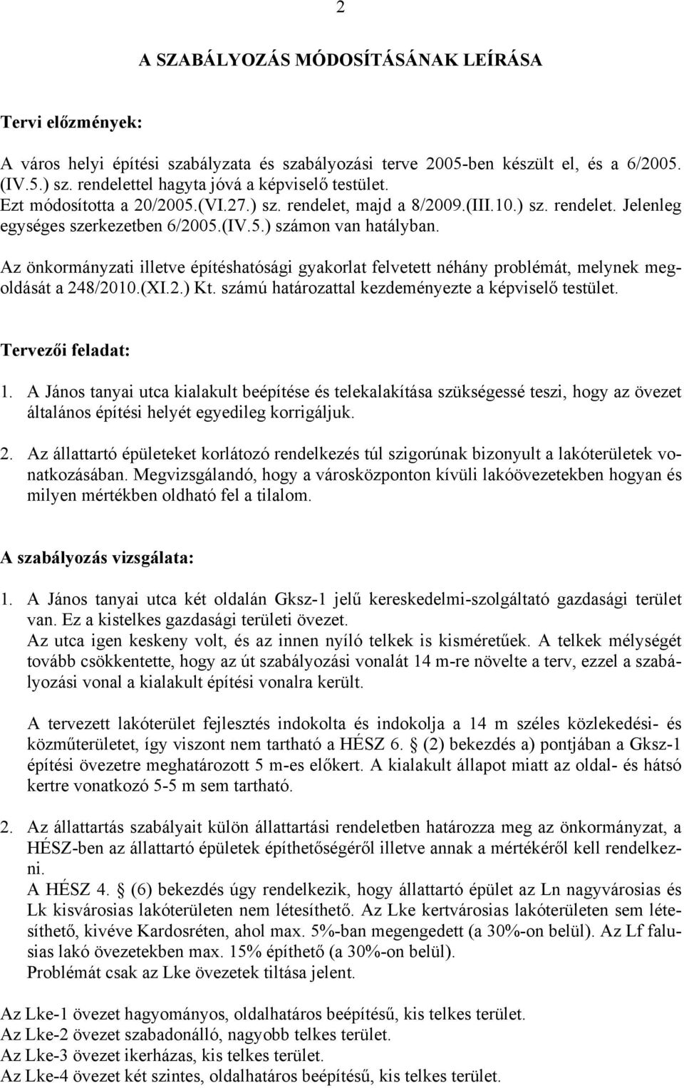 Az önkormányzati illetve építéshatósági gyakorlat felvetett néhány problémát, melynek megoldását a 248/2010.(XI.2.) Kt. számú határozattal kezdeményezte a képviselő testület. Tervezői feladat: 1.