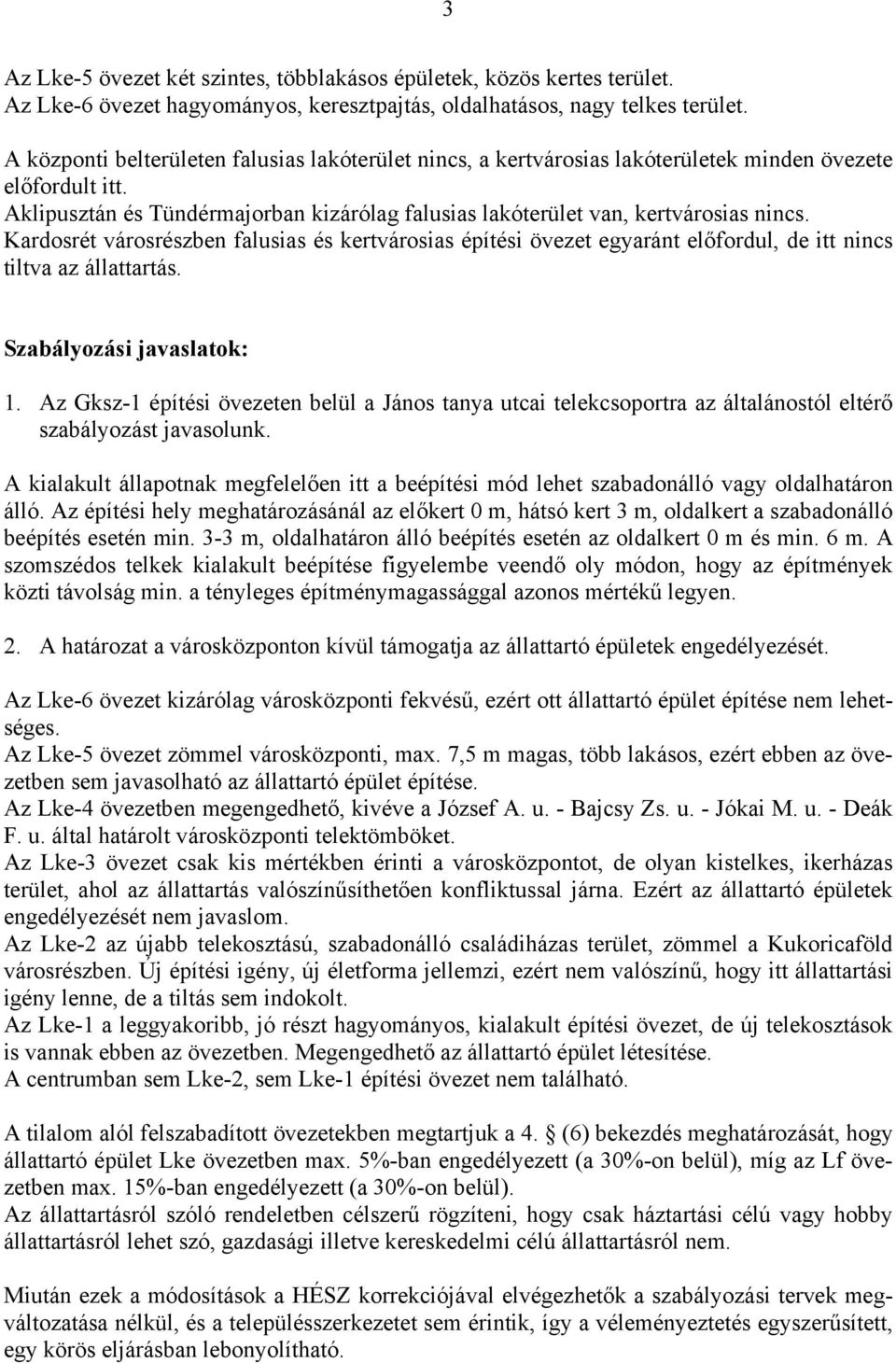 Kardosrét városrészben falusias és kertvárosias építési övezet egyaránt előfordul, de itt nincs tiltva az állattartás. Szabályozási javaslatok: 1.