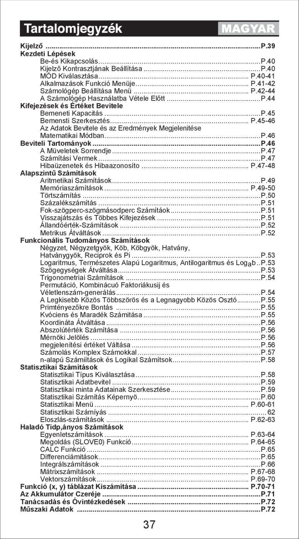 ..P.47 Számítási Vermek...P.47 Hibaüzenetek és Hibaazonosíto... P.47-48 Alapszintű Számítások Aritmetikai Számítások...P.49 Memóriaszámítások... P.49-50 Törtszámítás...P.50 Százalékszámítás...P.51 Fok-szögperc-szögmásodperc Számítáok.