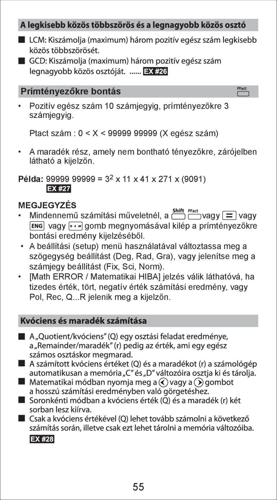 Példa: 99999 99999 = 32 x 11 x 41 x 271 x (9091) MEGJEGYZÉS Mindennemű számítási műveletnél, a vagy vagy vagy gomb megnyomásával kilép a prímtényezőkre bontási eredmény