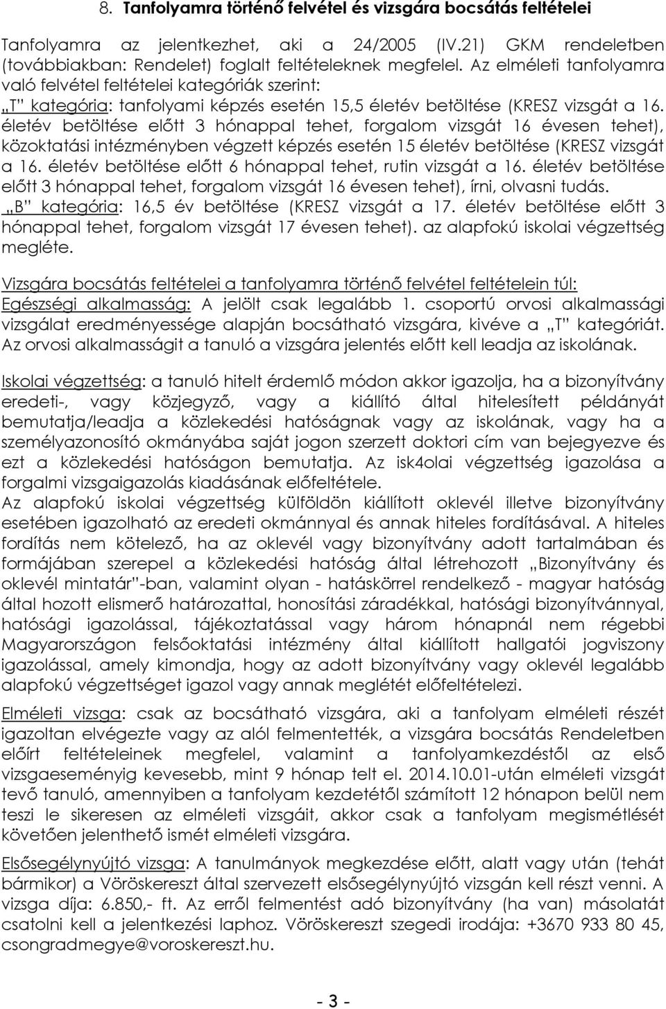 életév betöltése előtt 3 hónappal tehet, forgalom vizsgát 16 évesen tehet), közoktatási intézményben végzett képzés esetén 15 életév betöltése (KRESZ vizsgát a 16.