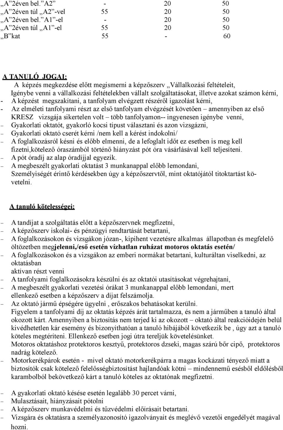 feltételekben vállalt szolgáltatásokat, illetve azokat számon kérni, - - A képzést megszakítani, a tanfolyam elvégzett részéről igazolást kérni, Az elméleti tanfolyami részt az első tanfolyam