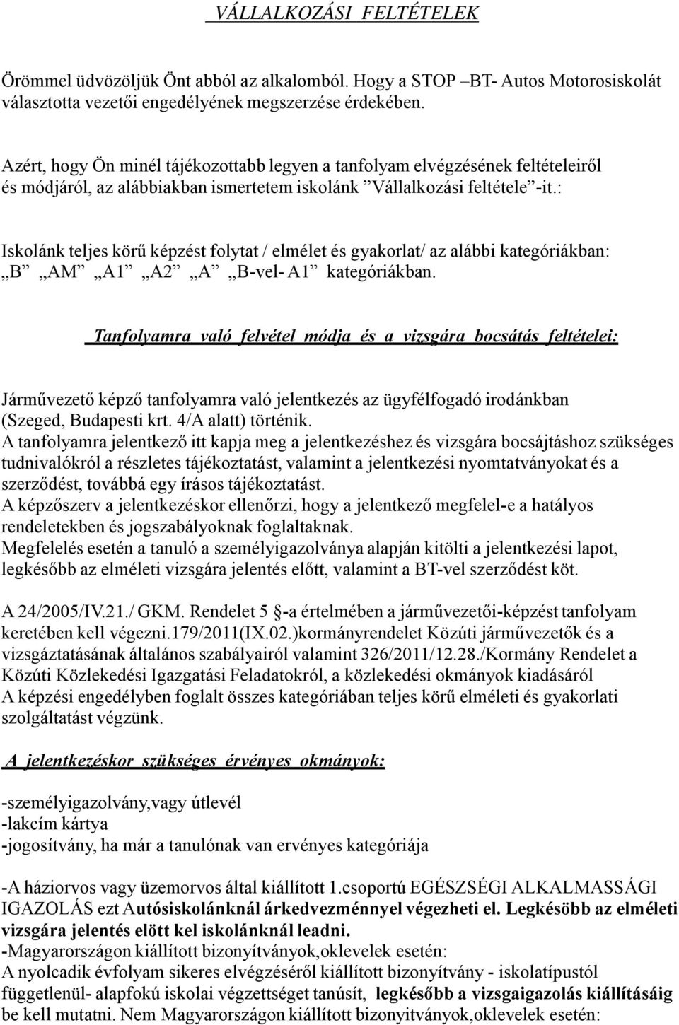 : Iskolánk teljes körű képzést folytat / elmélet és gyakorlat/ az alábbi kategóriákban: B AM A1 A2 A B-vel- A1 kategóriákban.