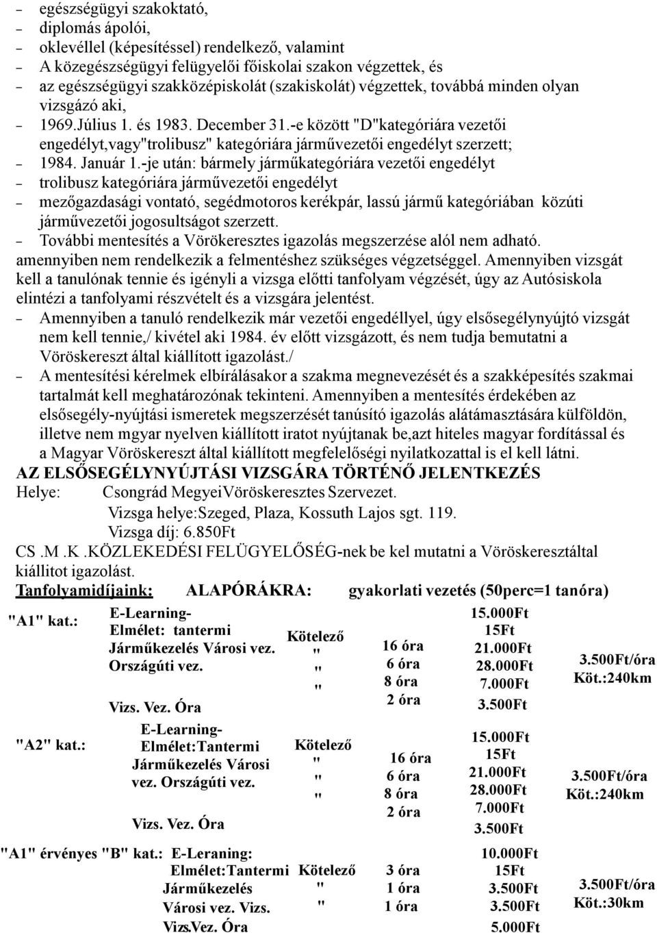 -je után: bármely járműkategóriára vezetői engedélyt trolibusz kategóriára járművezetői engedélyt mezőgazdasági vontató, segédmotoros kerékpár, lassú jármű kategóriában közúti járművezetői