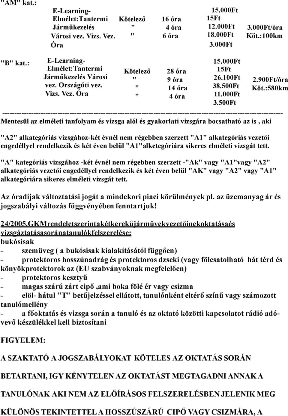 :580km --------------------------------------------------------------------------------------------------------------------- Mentesül az elméleti tanfolyam és vizsga alól és gyakorlati vizsgára