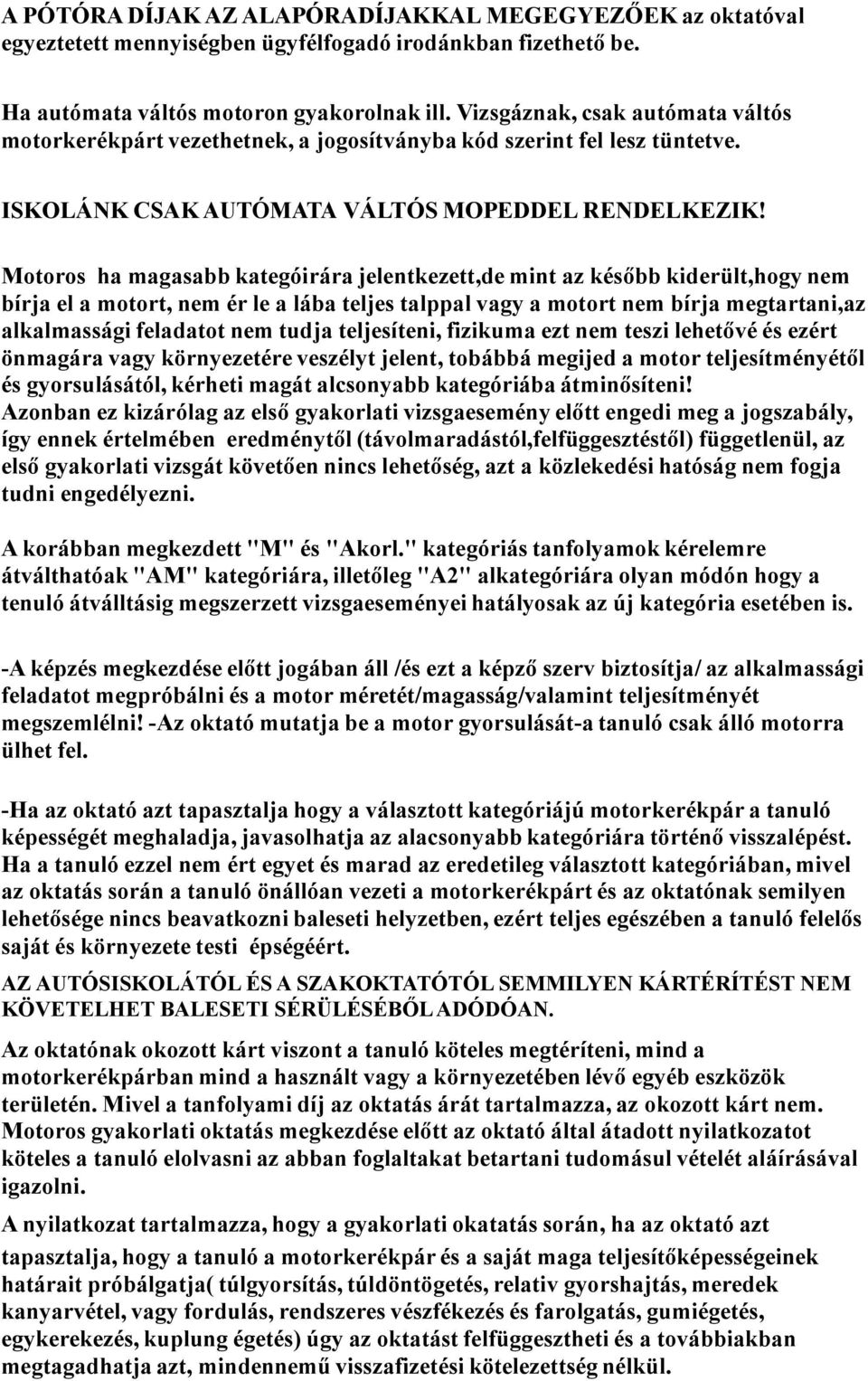 Motoros ha magasabb kategóirára jelentkezett,de mint az később kiderült,hogy nem bírja el a motort, nem ér le a lába teljes talppal vagy a motort nem bírja megtartani,az alkalmassági feladatot nem