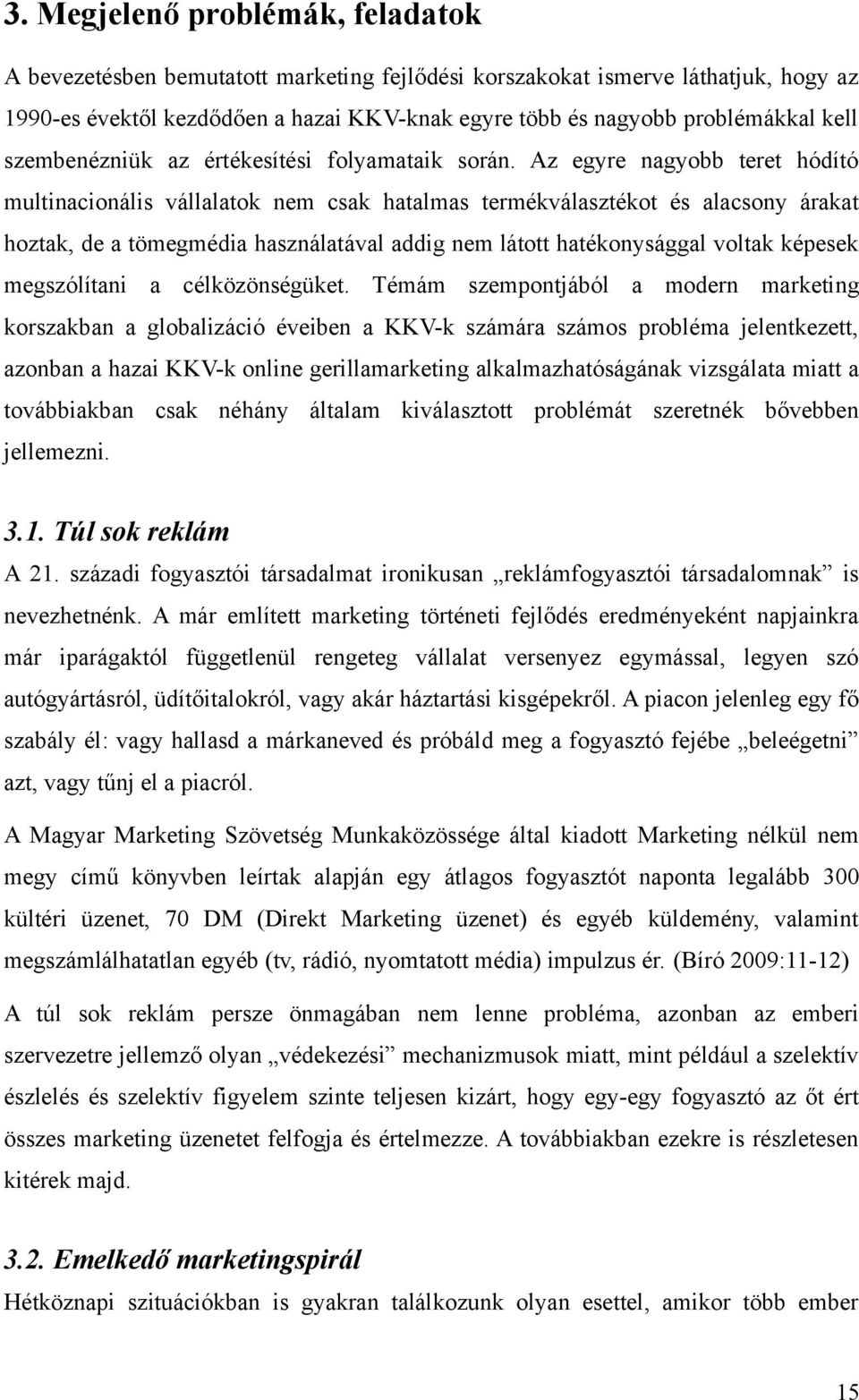 Az egyre nagyobb teret hódító multinacionális vállalatok nem csak hatalmas termékválasztékot és alacsony árakat hoztak, de a tömegmédia használatával addig nem látott hatékonysággal voltak képesek