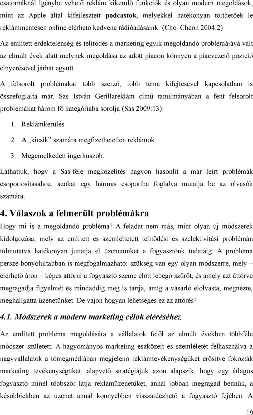 (Cho Cheon 2004:2) Az említett érdektelenség és telítődés a marketing egyik megoldandó problémájává vált az elmúlt évek alatt melynek megoldása az adott piacon könnyen a piacvezető pozíció