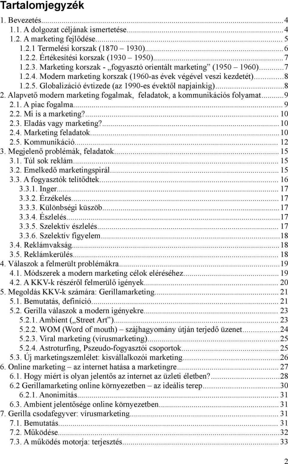 2.5. Globalizáció évtizede (az 1990-es évektől napjainkig)...8 2. Alapvető modern marketing fogalmak, feladatok, a kommunikációs folyamat...9 2.1. A piac fogalma... 9 2.2. Mi is a marketing?... 10 2.