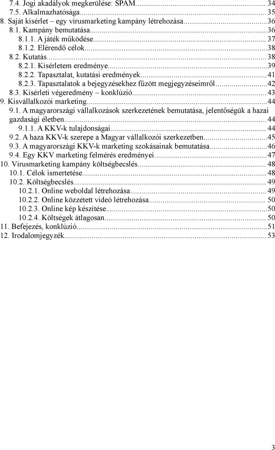 .. 43 9. Kisvállalkozói marketing...44 9.1. A magyarországi vállalkozások szerkezetének bemutatása, jelentőségük a hazai gazdasági életben... 44 9.1.1. A KKV-k tulajdonságai... 44 9.2.