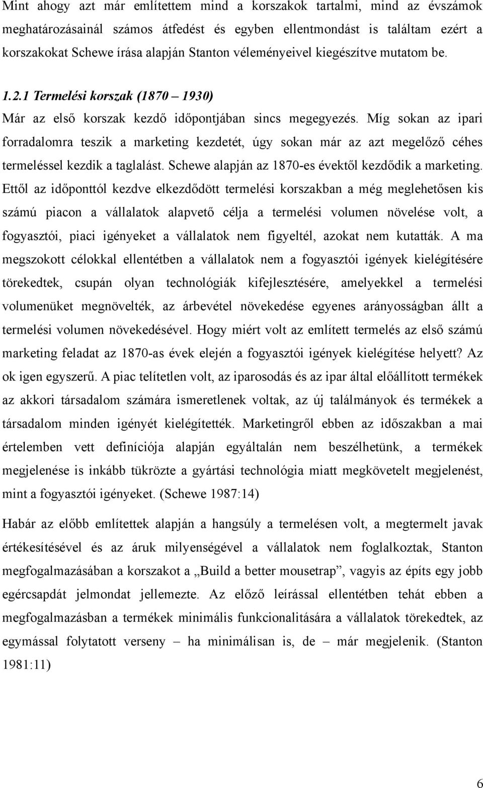 Míg sokan az ipari forradalomra teszik a marketing kezdetét, úgy sokan már az azt megelőző céhes termeléssel kezdik a taglalást. Schewe alapján az 1870-es évektől kezdődik a marketing.