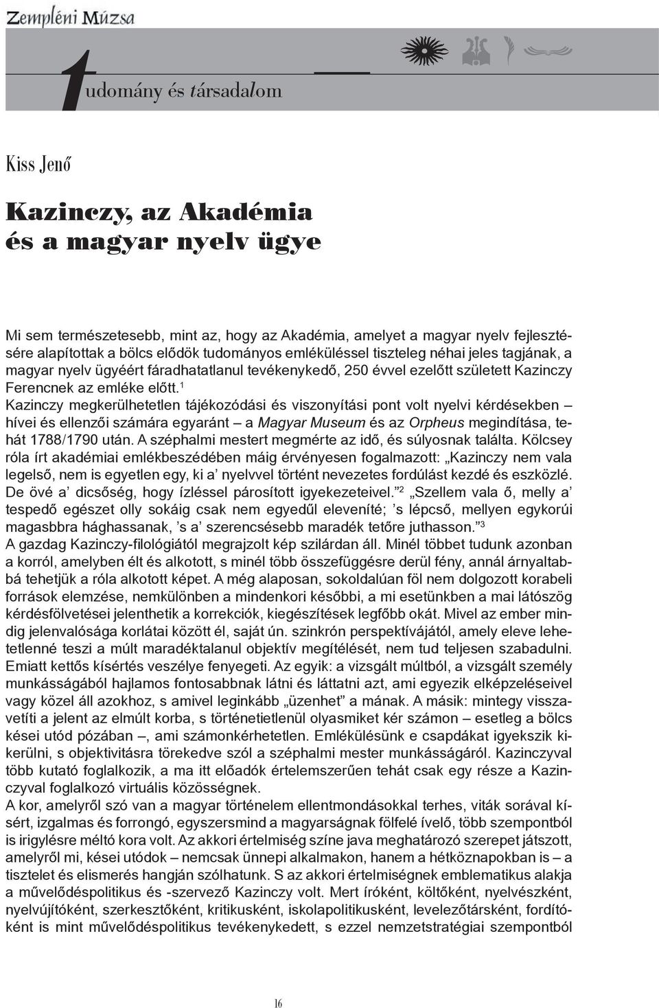 1 Kazinczy megkerülhetetlen tájékozódási és viszonyítási pont volt nyelvi kérdésekben hívei és ellenzői számára egyaránt a Magyar Museum és az Orpheus megindítása, tehát 1788/1790 után.