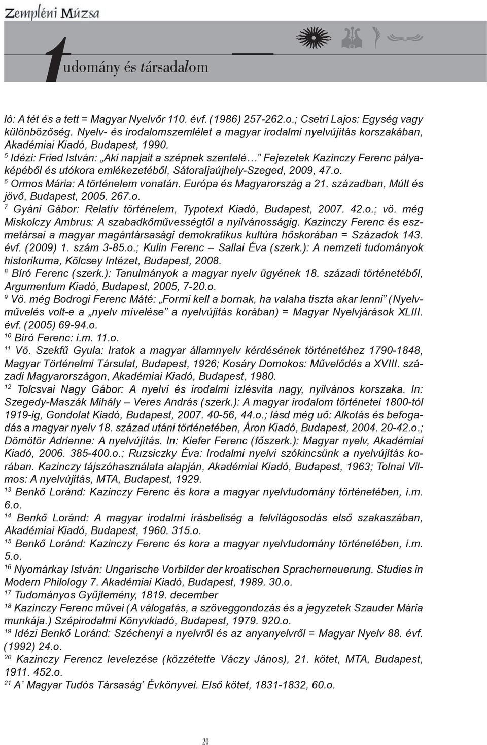 5 Idézi: Fried István: Aki napjait a szépnek szentelé Fejezetek Kazinczy Ferenc pályaképéből és utókora emlékezetéből, Sátoraljaújhely-Szeged, 2009, 47.o. 6 Ormos Mária: A történelem vonatán.