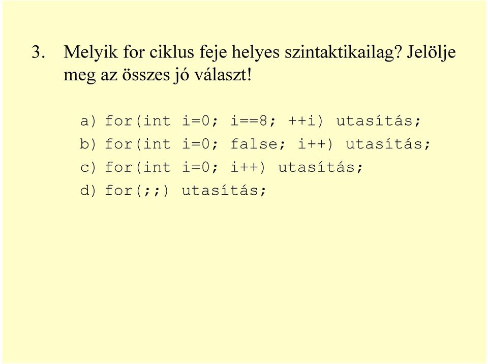 a) for(int i=0; i==8; ++i) utasítás; b) for(int i=0;