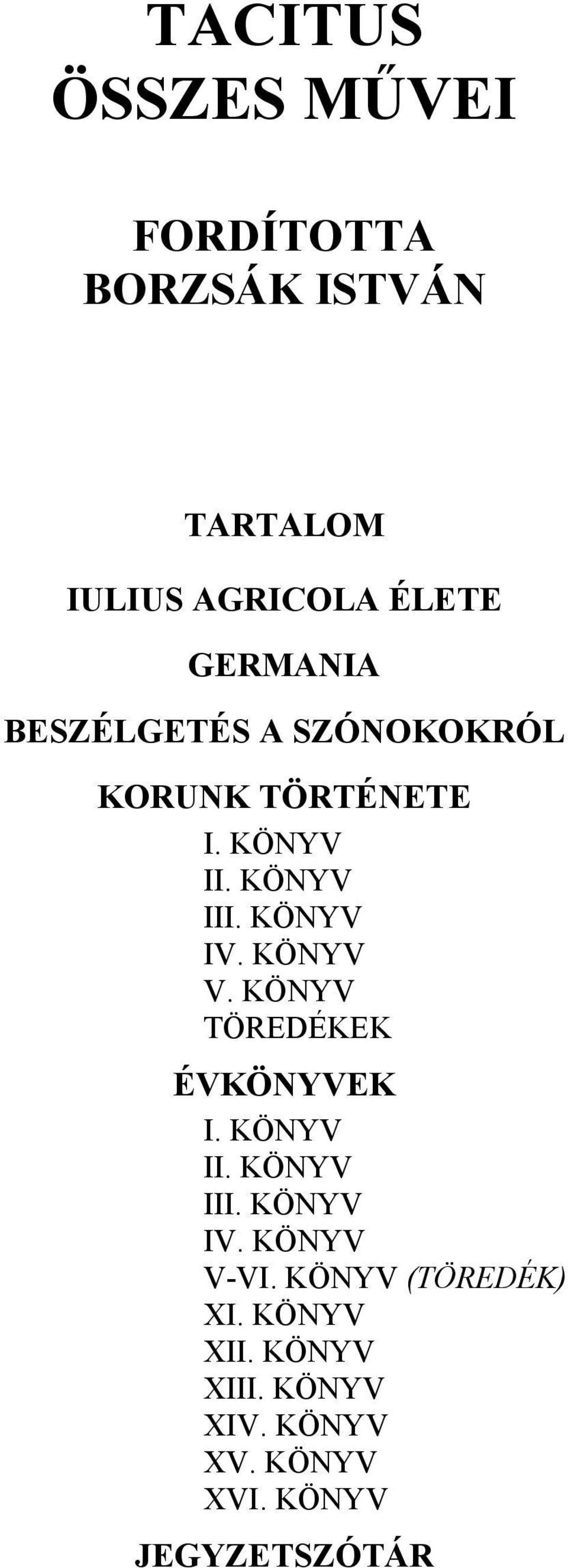 KÖNYV V. KÖNYV TÖREDÉKEK ÉVKÖNYVEK I. KÖNYV II. KÖNYV III. KÖNYV IV. KÖNYV V-VI.