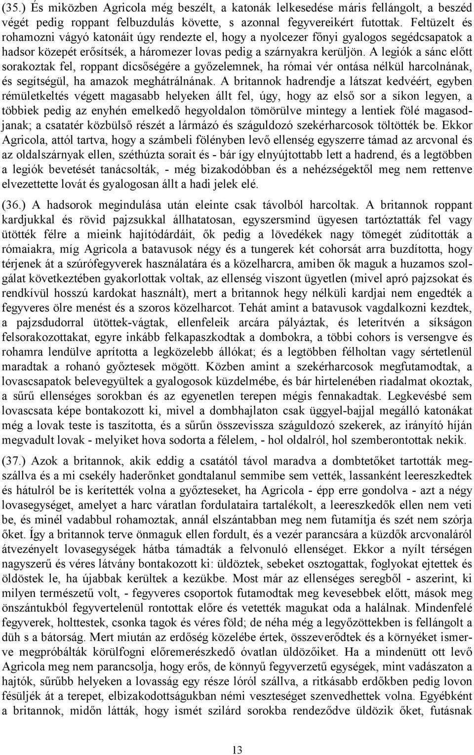 A legiók a sánc előtt sorakoztak fel, roppant dicsőségére a győzelemnek, ha római vér ontása nélkül harcolnának, és segítségül, ha amazok meghátrálnának.