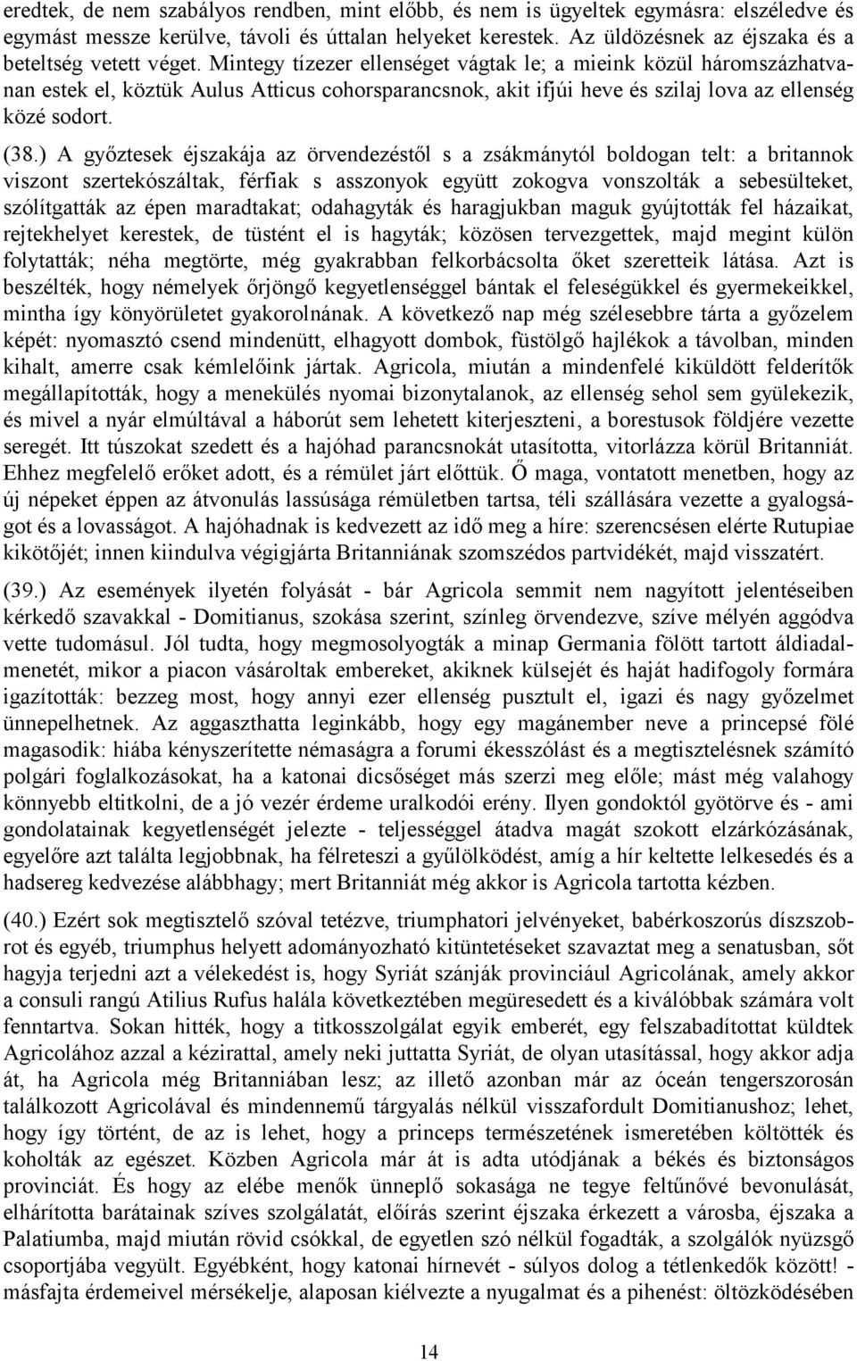 Mintegy tízezer ellenséget vágtak le; a mieink közül háromszázhatvanan estek el, köztük Aulus Atticus cohorsparancsnok, akit ifjúi heve és szilaj lova az ellenség közé sodort. (38.