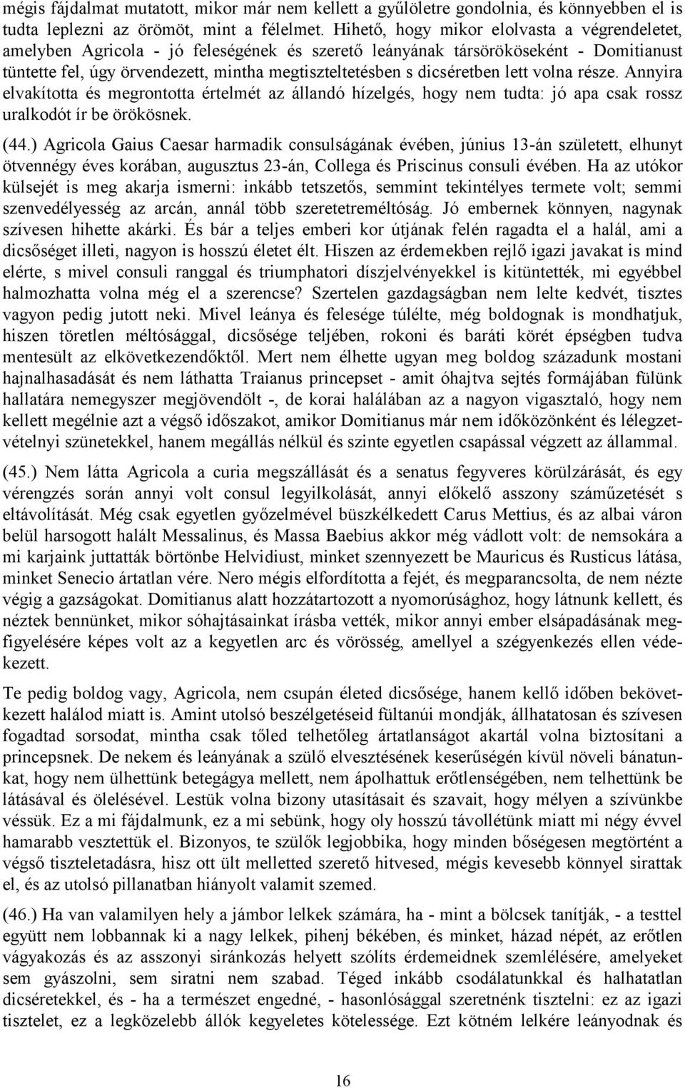 dicséretben lett volna része. Annyira elvakította és megrontotta értelmét az állandó hízelgés, hogy nem tudta: jó apa csak rossz uralkodót ír be örökösnek. (44.