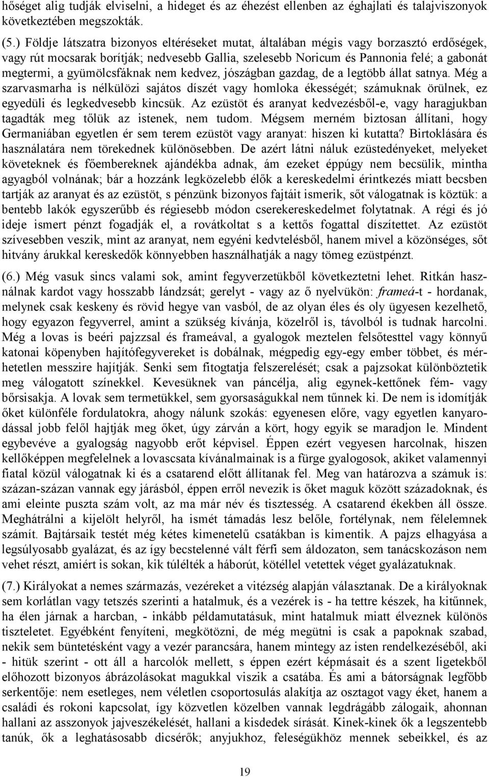 gyümölcsfáknak nem kedvez, jószágban gazdag, de a legtöbb állat satnya. Még a szarvasmarha is nélkülözi sajátos díszét vagy homloka ékességét; számuknak örülnek, ez egyedüli és legkedvesebb kincsük.