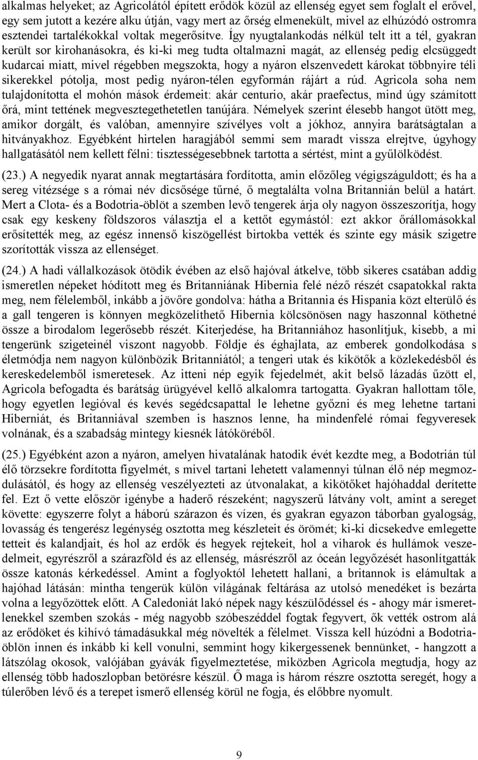 Így nyugtalankodás nélkül telt itt a tél, gyakran került sor kirohanásokra, és ki-ki meg tudta oltalmazni magát, az ellenség pedig elcsüggedt kudarcai miatt, mivel régebben megszokta, hogy a nyáron