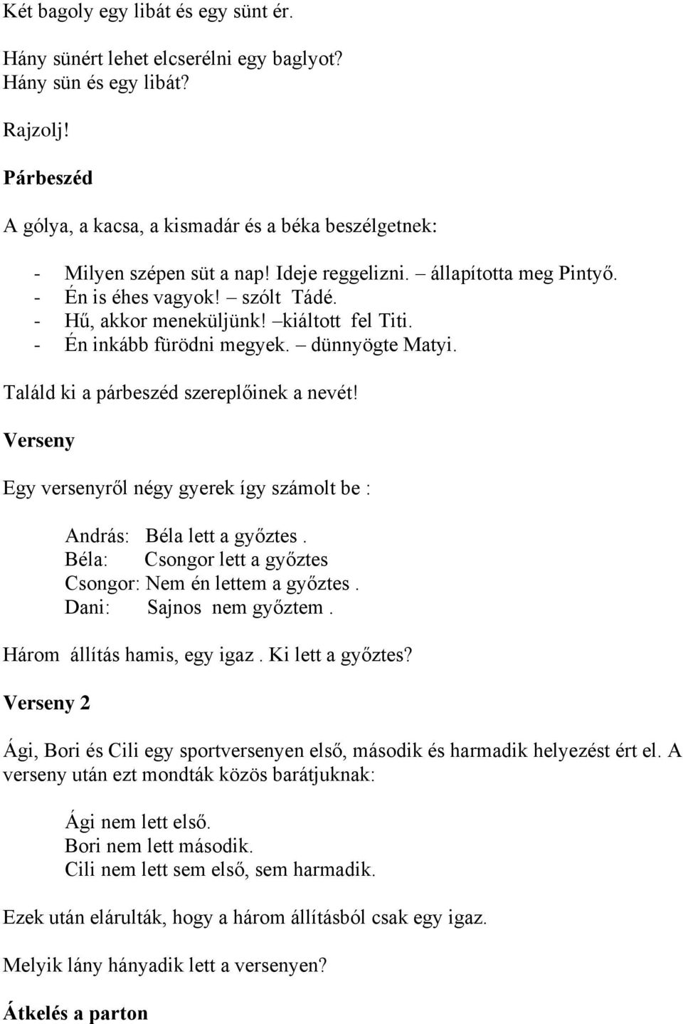 Találd ki a párbeszéd szereplőinek a nevét! Verseny Egy versenyről négy gyerek így számolt be : András: Béla lett a győztes. Béla: Csongor lett a győztes Csongor: Nem én lettem a győztes.